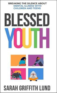 Blessed Youth by Sarah Griffith Lund book. Blue, pink, yellow, green, and purple text spelling out Youth. 4 images of teens in various states of depression. 